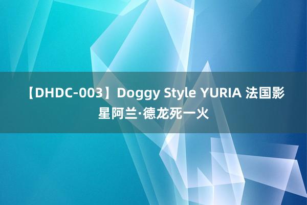 【DHDC-003】Doggy Style YURIA 法国影星阿兰·德龙死一火