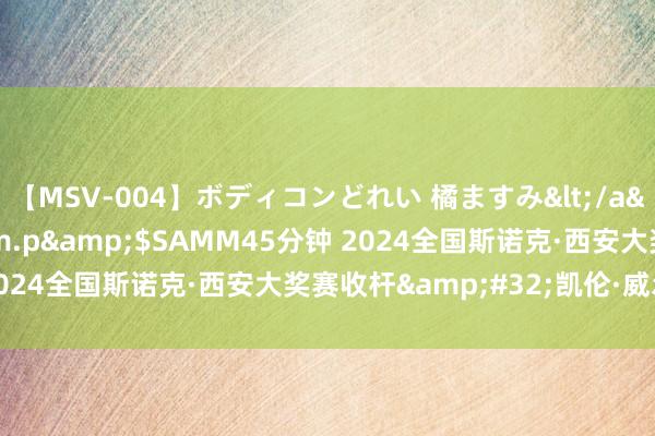 【MSV-004】ボディコンどれい 橘ますみ</a>1992-02-06h.m.p&$SAMM45分钟 2024全国斯诺克·西安大奖赛收杆&#32;凯伦·威尔逊夺冠